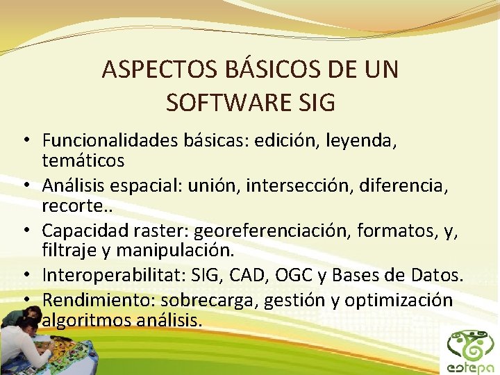 ASPECTOS BÁSICOS DE UN SOFTWARE SIG • Funcionalidades básicas: edición, leyenda, temáticos • Análisis ASPECTOS BÁSICOS DE UN SOFTWARE SIG • Funcionalidades básicas: edición, leyenda, temáticos • Análisis