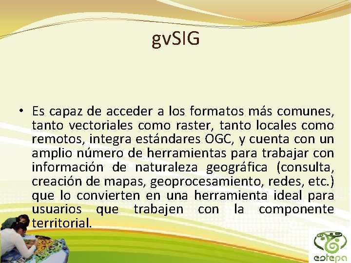 gv. SIG • Es capaz de acceder a los formatos más comunes, tanto vectoriales gv. SIG • Es capaz de acceder a los formatos más comunes, tanto vectoriales