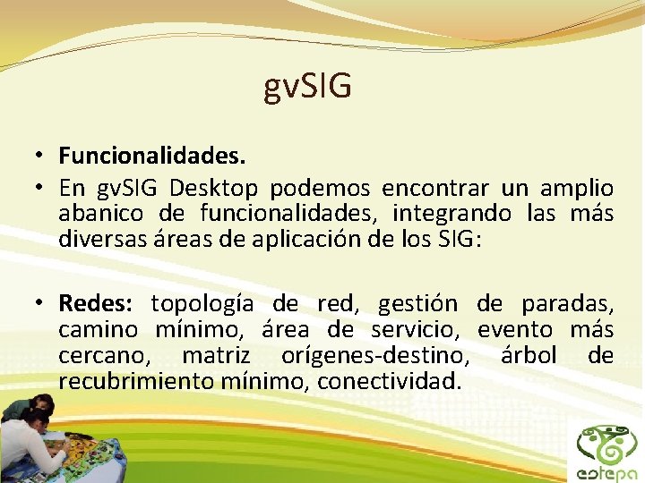 gv. SIG • Funcionalidades. • En gv. SIG Desktop podemos encontrar un amplio abanico gv. SIG • Funcionalidades. • En gv. SIG Desktop podemos encontrar un amplio abanico