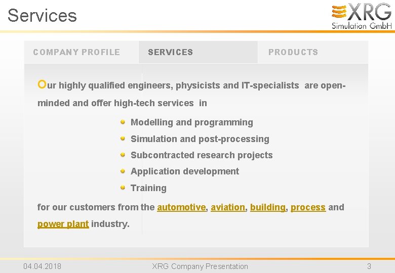 Services COMPANY PROFILE SERVICES PRODUCTS Our highly qualified engineers, physicists and IT-specialists are open-