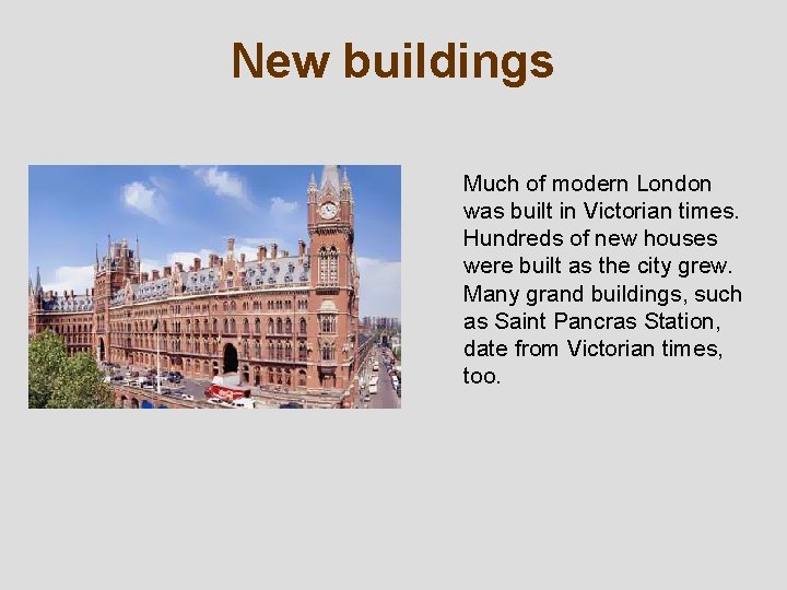 New buildings Much of modern London was built in Victorian times. Hundreds of new