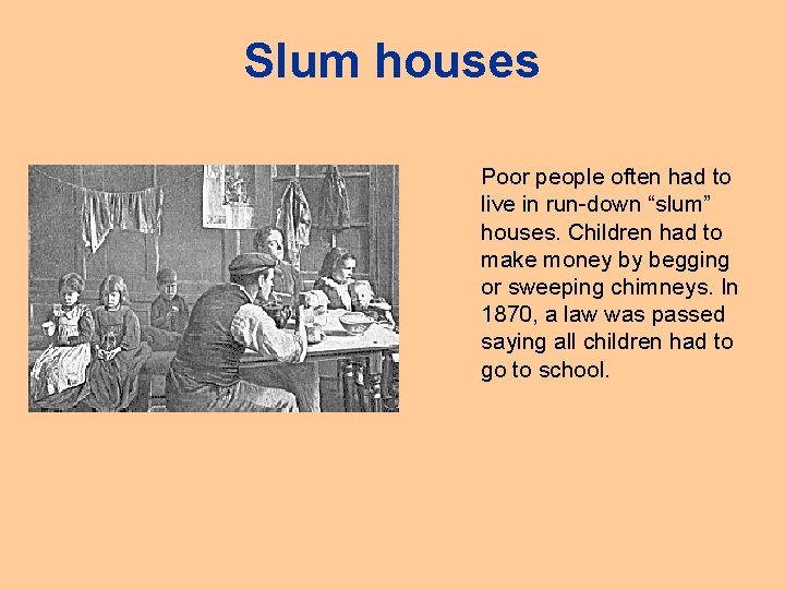 Slum houses Poor people often had to live in run-down “slum” houses. Children had