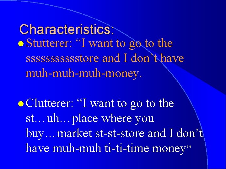 Characteristics: l Stutterer: “I want to go to the sssssstore and I don’t have