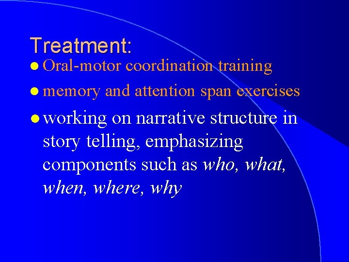 Treatment: l Oral-motor coordination training l memory and attention span exercises l working on