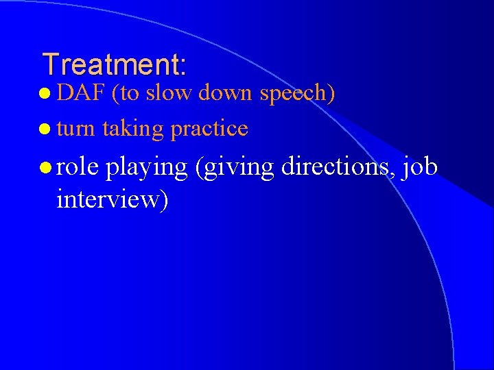 Treatment: l DAF (to slow down speech) l turn taking practice l role playing