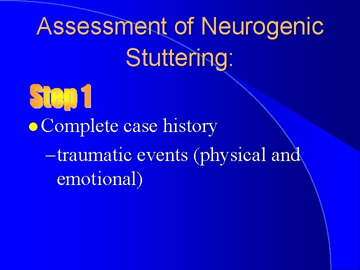 Assessment of Neurogenic Stuttering: l Complete case history – traumatic events (physical and emotional)