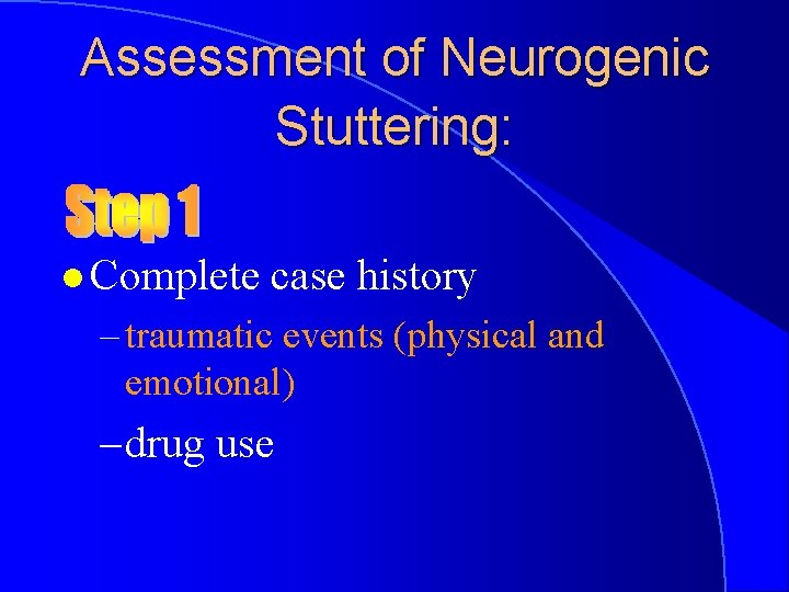 Assessment of Neurogenic Stuttering: l Complete case history – traumatic events (physical and emotional)