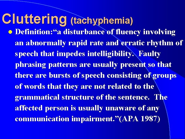 Cluttering (tachyphemia) l Definition: “a disturbance of fluency involving an abnormally rapid rate and