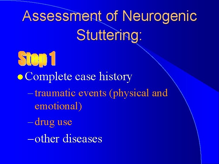 Assessment of Neurogenic Stuttering: l Complete case history – traumatic events (physical and emotional)