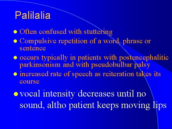 Palilalia Often confused with stuttering l Compulsive repetition of a word, phrase or sentence