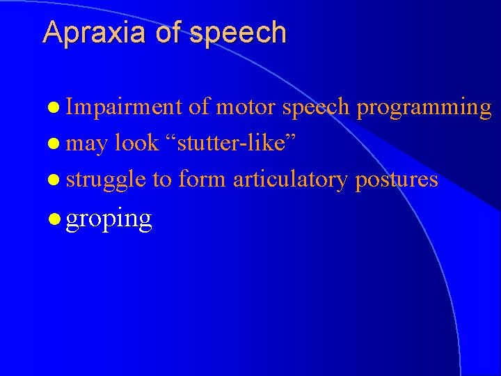 Apraxia of speech l Impairment of motor speech programming l may look “stutter-like” l