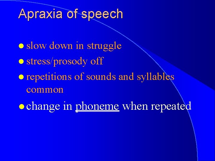 Apraxia of speech l slow down in struggle l stress/prosody off l repetitions of