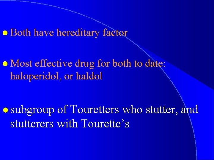 l Both have hereditary factor l Most effective drug for both to date: haloperidol,