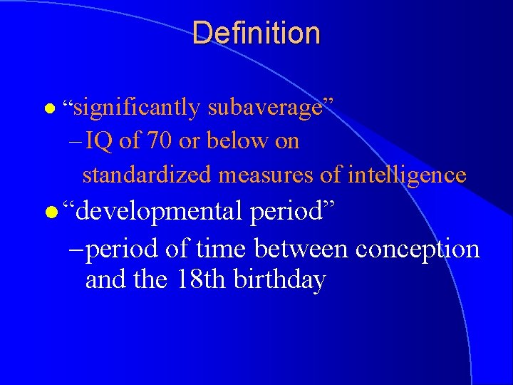 Definition l “significantly subaverage” – IQ of 70 or below on standardized measures of