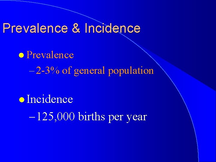 Prevalence & Incidence l Prevalence – 2 -3% of general population l Incidence –