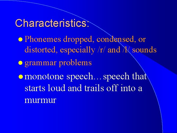 Characteristics: l Phonemes dropped, condensed, or distorted, especially /r/ and /l/ sounds l grammar