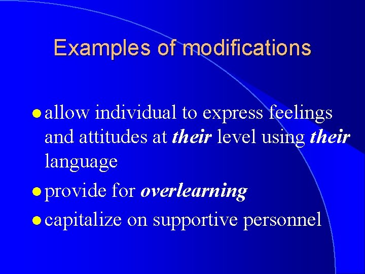 Examples of modifications l allow individual to express feelings and attitudes at their level