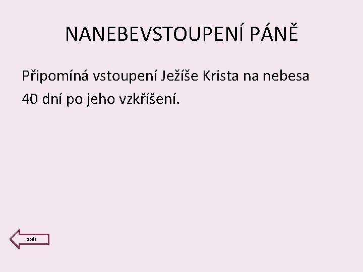 NANEBEVSTOUPENÍ PÁNĚ Připomíná vstoupení Ježíše Krista na nebesa 40 dní po jeho vzkříšení. zpět