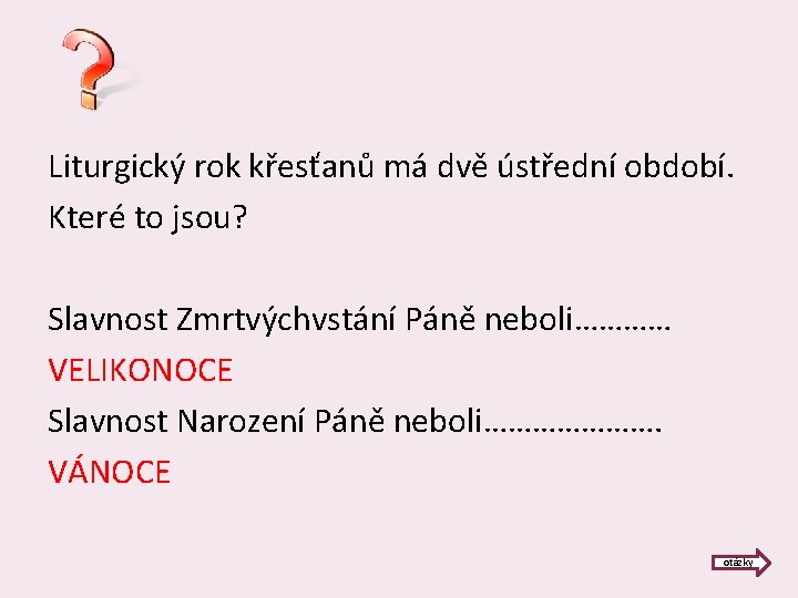 Liturgický rok křesťanů má dvě ústřední období. Které to jsou? Slavnost Zmrtvýchvstání Páně neboli…………