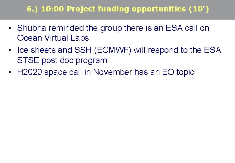 6. ) 10: 00 Project funding opportunities (10’) • Shubha reminded the group there