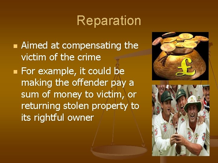 Reparation n n Aimed at compensating the victim of the crime For example, it