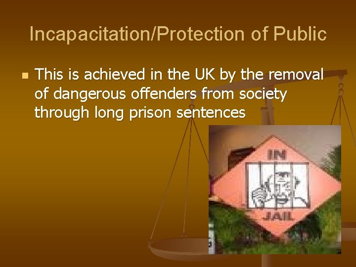 Incapacitation/Protection of Public n This is achieved in the UK by the removal of