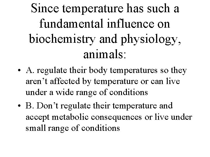 Since temperature has such a fundamental influence on biochemistry and physiology, animals: • A.