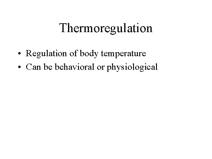 Thermoregulation • Regulation of body temperature • Can be behavioral or physiological 