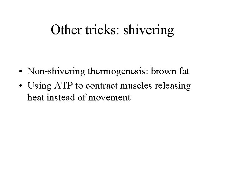Other tricks: shivering • Non-shivering thermogenesis: brown fat • Using ATP to contract muscles