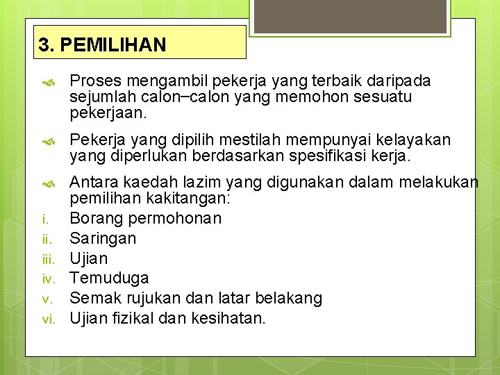 3. PEMILIHAN Proses mengambil pekerja yang terbaik daripada sejumlah calon–calon yang memohon sesuatu pekerjaan.