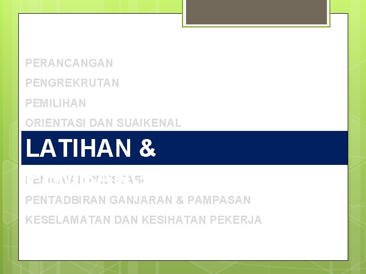 PERANCANGAN PENGREKRUTAN PEMILIHAN ORIENTASI DAN SUAIKENAL LATIHAN & PEMBANGUNAN LATIHAN DAN PENILAIAN PRESTASI PEMBANGUNAN