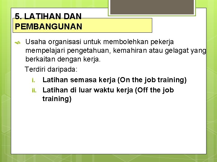 5. LATIHAN DAN PEMBANGUNAN Usaha organisasi untuk membolehkan pekerja mempelajari pengetahuan, kemahiran atau gelagat