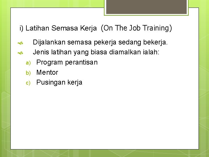 i) Latihan Semasa Kerja (On The Job Training) Dijalankan semasa pekerja sedang bekerja. Jenis