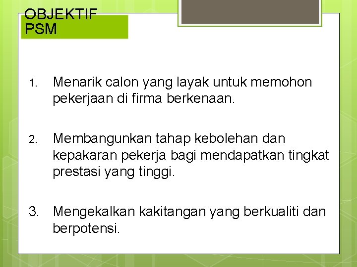 OBJEKTIF PSM 1. Menarik calon yang layak untuk memohon pekerjaan di firma berkenaan. 2.