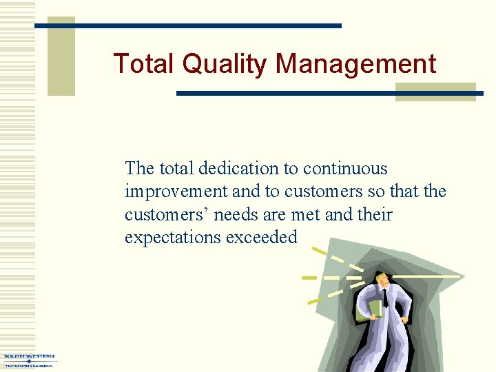 Total Quality Management The total dedication to continuous improvement and to customers so that
