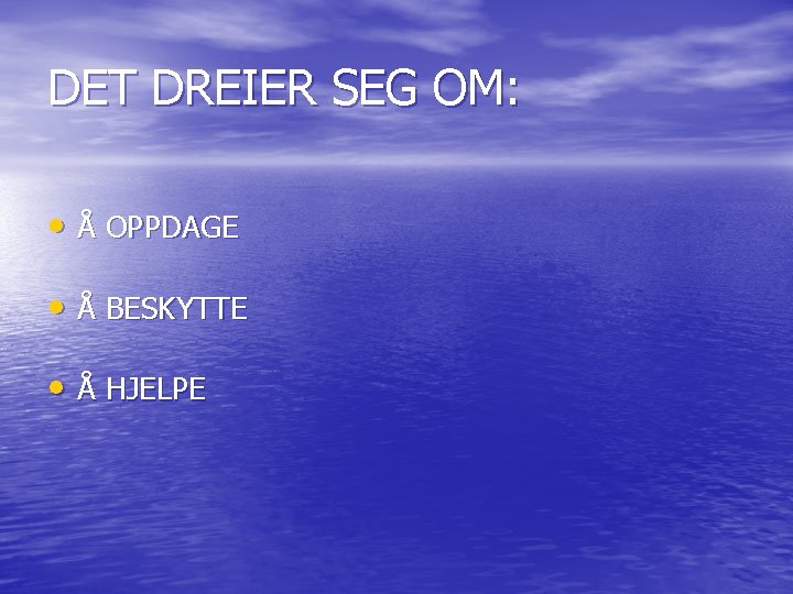 DET DREIER SEG OM: • Å OPPDAGE • Å BESKYTTE • Å HJELPE 