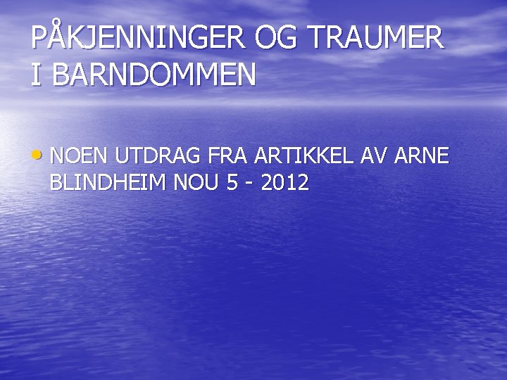 PÅKJENNINGER OG TRAUMER I BARNDOMMEN • NOEN UTDRAG FRA ARTIKKEL AV ARNE BLINDHEIM NOU