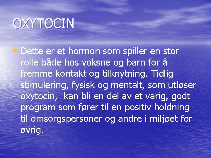 OXYTOCIN • Dette er et hormon som spiller en stor rolle både hos voksne