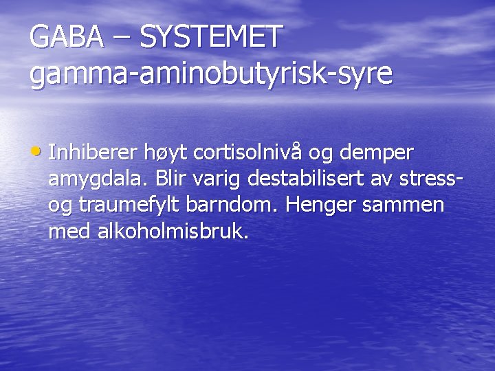 GABA – SYSTEMET gamma-aminobutyrisk-syre • Inhiberer høyt cortisolnivå og demper amygdala. Blir varig destabilisert