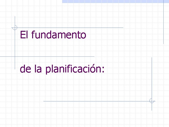 El fundamento de la planificación: 