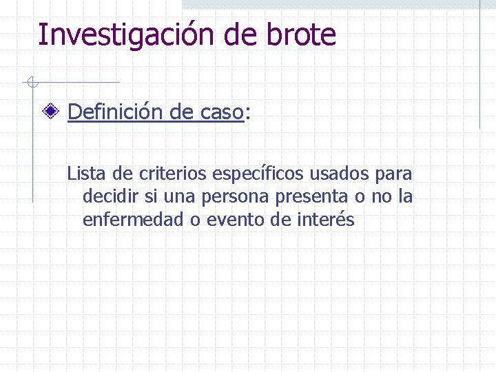 Investigación de brote Definición de caso: Lista de criterios específicos usados para decidir si