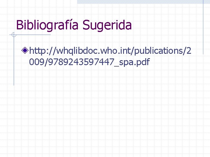 Bibliografía Sugerida http: //whqlibdoc. who. int/publications/2 009/9789243597447_spa. pdf 