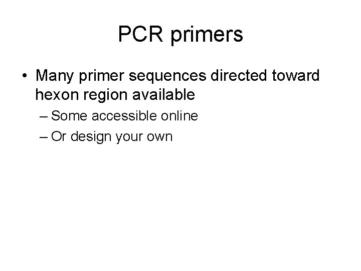 PCR primers • Many primer sequences directed toward hexon region available – Some accessible