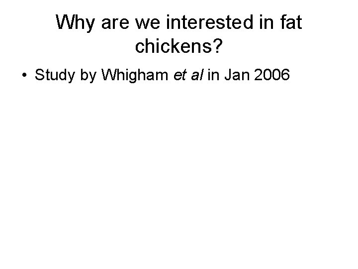 Why are we interested in fat chickens? • Study by Whigham et al in