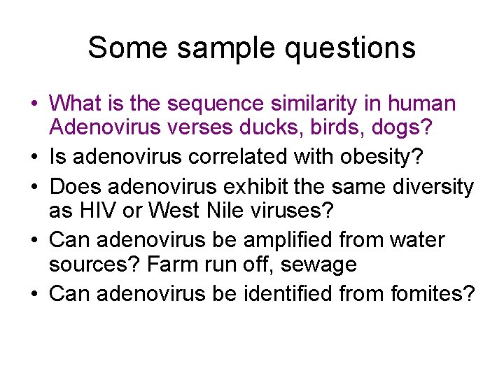 Some sample questions • What is the sequence similarity in human Adenovirus verses ducks,
