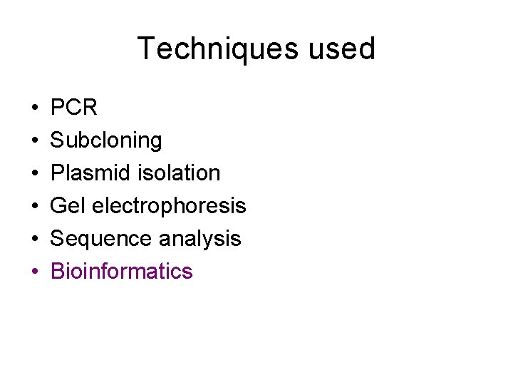 Techniques used • • • PCR Subcloning Plasmid isolation Gel electrophoresis Sequence analysis Bioinformatics