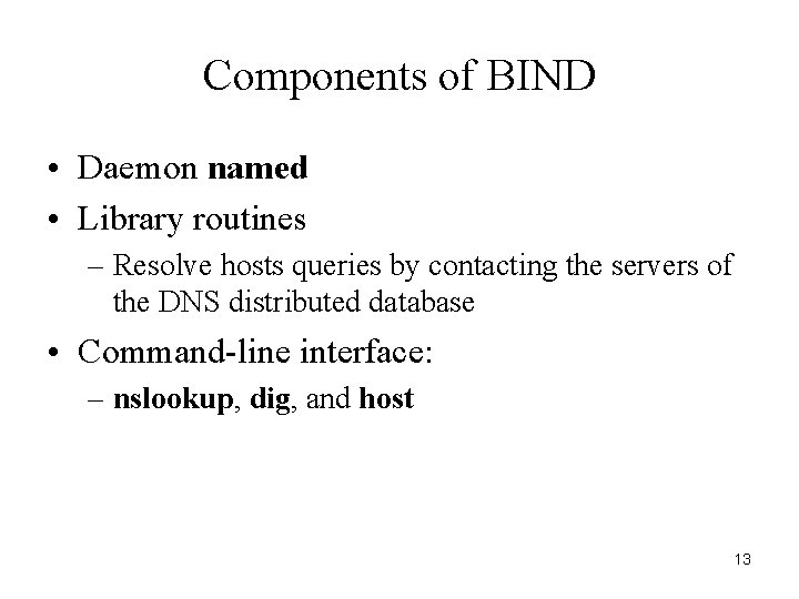 Components of BIND • Daemon named • Library routines – Resolve hosts queries by