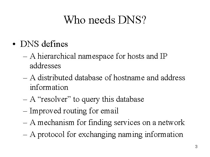 Who needs DNS? • DNS defines – A hierarchical namespace for hosts and IP