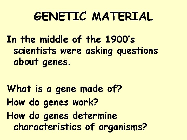 GENETIC MATERIAL In the middle of the 1900’s scientists were asking questions about genes.