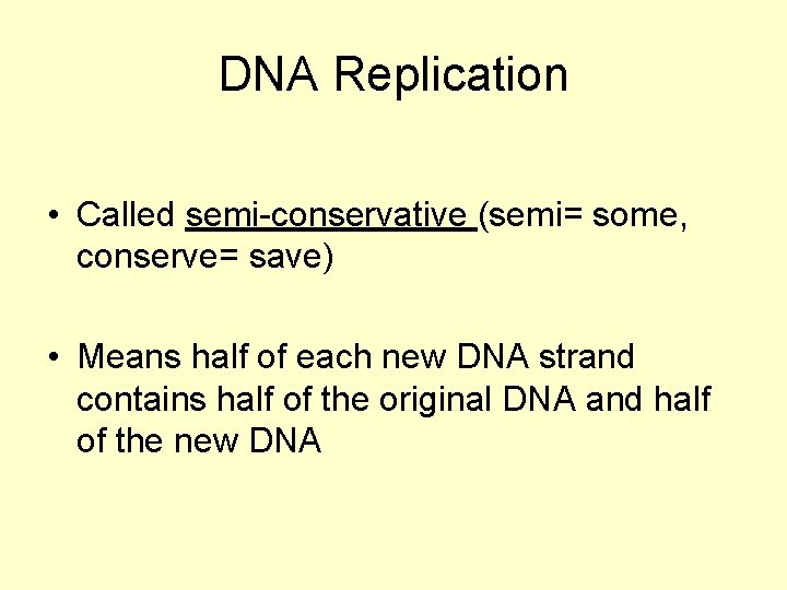 DNA Replication • Called semi-conservative (semi= some, conserve= save) • Means half of each